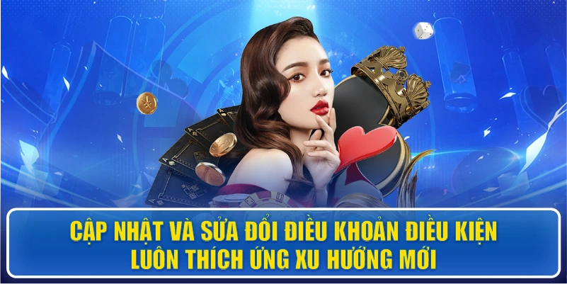 Cập nhật và sửa đổi điều khoản điều kiện – Luôn thích ứng xu hướng mới